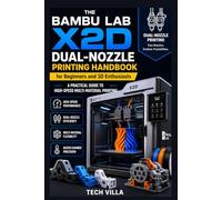 The Bambu Lab X2D Dual-Nozzle Printing Handbook for Beginners and 3D Enthusiasts: A Practical Guide to High-Speed Multi-Material Printing