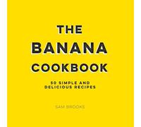 The Banana Cookbook: 50 Simple and Delicious Recipes
