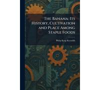 The Banana: Its History, Cultivation and Place Among Staple Foods