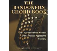 THE BANDONEON CHORD BOOK: 200+ Illustrated Chord Positions with a Practical Approach to Harmony