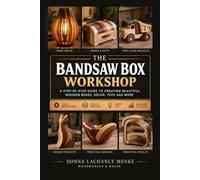 THE BANDSAW BOOK BUSINESS: A Beginner’s Guide to Crafting Beautiful Wooden for Under $300 and Master Precision Woodworking from Beginner to Advanced