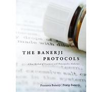 The Banerji Protocols - A New Method of Treatment with Homeopathic Medicines