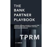 The BANK PARTNER PLAYBOOK: A Manual for Bank Partners to Manage TPRM, Navigate Heightened Oversight, and Build Bank-Grade Governance