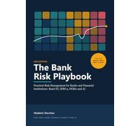 The Bank Risk Playbook: Practical Risk Management for Banks and Financial Institutions: Basel III, IFRS 9, DORA and AI
