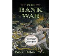 The Bank War: Andrew Jackson, Nicholas Biddle, and the Fight for American Finance