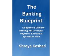 The banking blueprint: A Beginner’s Guide to Banking, RBI Concepts, Payments & Financial Systems in India