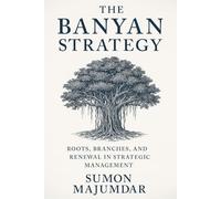 The Banyan Strategy: Roots, Branches, and Renewal in Strategic Management