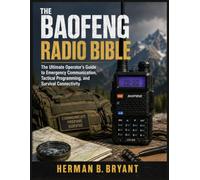 The Baofeng Radio Bible: The Ultimate Operator's Guide to Emergency Communication, Tactical Programming, and Survival Connectivity