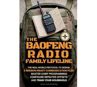 The Baofeng Radio Family Lifeline: The Real-World Protocol to Design a Mission-Ready Communication Plan, Master CHIRP Programming, Configure Repeater Offsets, and Train Your Household