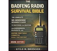 THE BAOFENG RADIO SURVIVAL BIBLE: A No-Nonsense Beginner's Guide to Mastering Your Baofeng for Emergencies, Blackouts, and Keeping Your Family Connected When It Matters Most