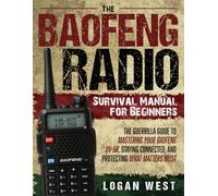 The Baofeng Radio Survival Manual for Beginners: The Guerrilla Guide to Mastering Your Baofeng UV-5R, Staying Connected, and Protecting What Matters Most