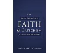 The Baptist Confession of Faith and Catechism for Dispensational Churches