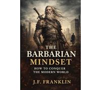 THE BARBARIAN MINDSET: How to Conquer the Modern World
