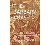 THE BARBARY COAST: An Informal History of the San Francisco Underworld