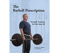 The Barbell Prescription: Strength Training for Life After 40