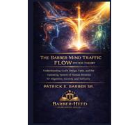 The Barber Mind Traffic Flow System Theory: Understanding God’s Design, Faith, and the Operating System of Human Behavior for Alignment, Success, and Authority