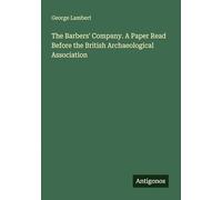 The Barbers' Company. A Paper Read Before the British Archaeological Association