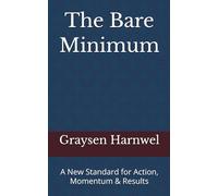 The Bare Minimum: A New Standard for Action, Momentum & Results