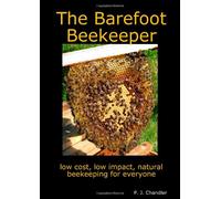 The Barefoot Beekeeper: A Simple, Sustainable Approach to Small-scale Beekeeping Using Top Bar Hives