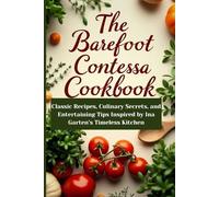 The Barefoot Contessa Cookbook: Classic Recipes, Culinary Secrets, and Entertaining Tips Inspired by Ina Garten’s Timeless Kitchen