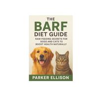 The BARF Diet Guide: Raw Feeding Secrets for Dogs and Cats to Boost Health Naturally: Want a Healthier, Happier, and More Energetic Pet? The Secret Starts in Their Bowl