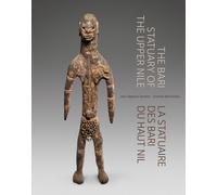 The Bari Statuary of the Upper Nile. La statuaire des Bari du Haut Nil. Ediz. inglese e francese