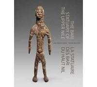 The Bari Statuary of the Upper Nile. La statuaire des Bari du Haut Nil. Ediz. inglese e francese