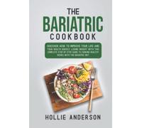 The Bariatric Cookbook: Discover How To Improve Your Life And Your Healt Quikly, Losing Weight Whith This Complete Step-by-step Guide To Cooking Healty Dishes Whith The Bariatric Diet