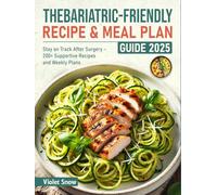 The Bariatric-Friendly Recipe & Meal Plan Guide 2025: Stay on Track After Surgery - 200+ Supportive Recipes and Weekly Plans