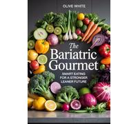 THE BARIATRIC GOURMET: Smart Eating for a Stronger, Leaner Future