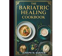 THE BARIATRIC HEALING COOKBOOK: 50 High-Protein Recipes & Meal Plans for Post-Surgery Energy, Recovery, and Lifelong Health