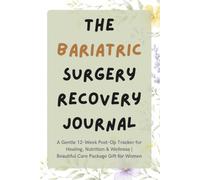 The Bariatric Surgery Recovery Journal: A Gentle 12-Week Post-Op Tracker for Healing, Nutrition & Wellness | Beautiful Care Package Gift for Women