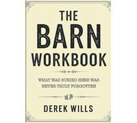 The Barn Workbook: What Was Buried Here Was Never Truly Forgotten