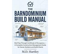 The Barndominium Build Manual: Site Prep Through Certificate of Occupancy - A Complete Construction Management Guide for Owner-Builders and Build Clients