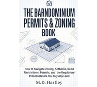 The Barndominium Permits & Zoning Book: How to Navigate Zoning, Setbacks, Deed Restrictions, Permits, and the Regulatory Process - Before You Buy Any Land