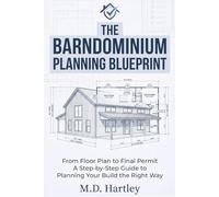 The Barndominium Planning Blueprint: From Floor Plan to Final Permit - A Step-by-Step Guide to Planning Your Build the Right Way