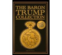 The Baron Trump Collection: Travels and Adventures of Little Baron Trump and his Wonderful Dog Bulger, Baron Trump's Marvelous Underground Journey, 1900, Or, The Last President