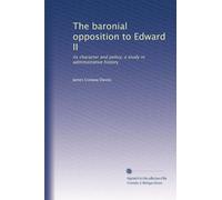 The baronial opposition to Edward II; its character and policy; a study in administrative history (1918)