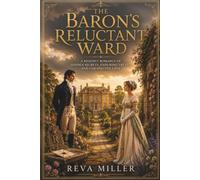 The Baron's Reluctant Ward: A Regency Romance of Hidden Secrets, Enduring Trust, and Unexpected Love: 1