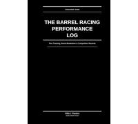 The Barrel Racing Performance Log: Pattern Tracking & Competition Record Book: Time Tracking, Arena Notes & Season Planning