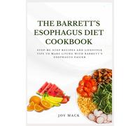 THE BARRETT’S ESOPHAGUS DIET COOKBOOK: Step-by-Step Recipes and Lifestyle Tips to Make Living with Barrett’s Esophagus Easier