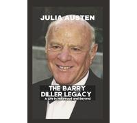 The Barry Diller Legacy (Unofficial): A Life in Hollywood and Beyond
