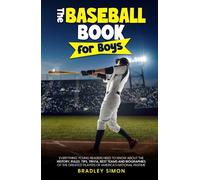 The Baseball Book for Boys: Everything Young Readers Need to Know About the History, Rules, Tips, Trivia, Best Teams and Biographies of the Greatest Players of America's National Pastime