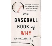 The Baseball Book of Why: The Answers to Questions You've Always Wondered about from America's National Pastime
