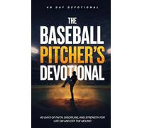 The Baseball Pitcher's Devotional: 40 Christian Devotions for Baseball Pitchers to Build Faith, Mental Toughness, Discipline, and Trust in Jesus Christ On and Off the Mound