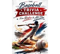 The Baseball Trivia Challenge: From Rookie to All-Star: 500+ Fun and Challenging Trivia Questions About Pro Baseball History, Teams, and Legendary Players for Fans of All Ages