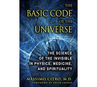 The Basic Code of the Universe: The Science of the Invisible in Physics, Medicine, and Spirituality