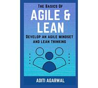 The Basics Of Agile and Lean: Develop an Agile Mindset and Lean Thinking