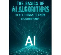 The Basics of AI Algorithms: 10 Key Things to Know