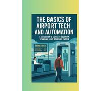 THE BASICS OF AIRPORT TECH AND AUTOMATION: A Jetsetter's Guide to Security, Scanning, and Boarding Faster